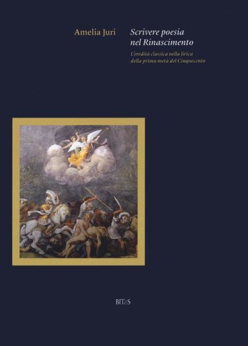 Scrivere poesia nel Rinascimento. L'eredit&agrave; classica nella lirica della prima met&agrave; del Cinquecento
