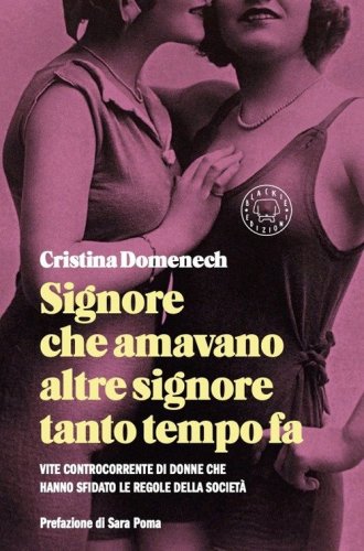 Signore che amavano altre signore tanto tempo fa. Vite controcorrente di donne che hanno sfidato le regole della societ&agrave;