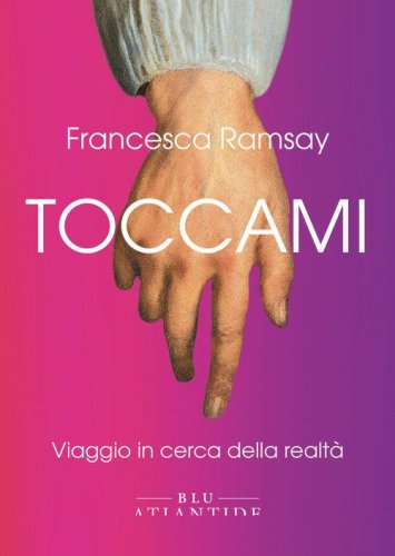 Toccami. Viaggio in cerca della realt&agrave;