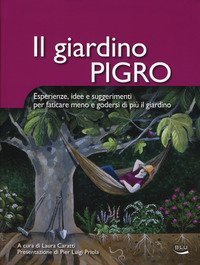 Il giardino pigro. Esperienze, idee e suggerimenti per faticare meno e godersi di pi&ugrave; il giardino