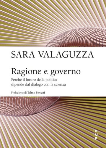 Ragione e governo. Perch&eacute; il futuro della politica dipende dal dialogo con la scienza