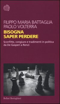 Bisogna saper perdere. Sconfitte, congiure e tradimenti in politica da De Gasperi a Renzi