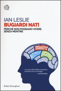 Bugiardi nati. Perch&eacute; non possiamo vivere senza mentire