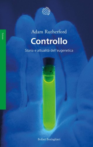 Controllo. Storia e attualit&agrave; dell'eugenetica