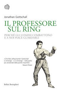 Il professore sul ring. Perch&eacute; gli uomini combattono e a noi piace guardarli