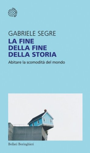 La fine della fine della storia. Abitare la scomodità del mondo