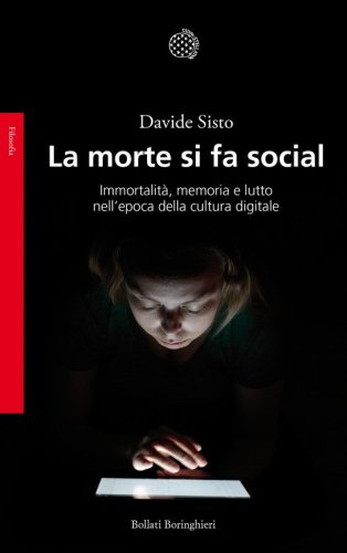 La morte si fa social. Immortalit&agrave;, memoria e lutto nell'epoca della cultura digitale