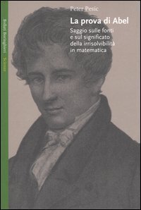 La prova di Abel - Saggio sulle fonti e sul significato della irrisolvibilit&agrave; in matematica