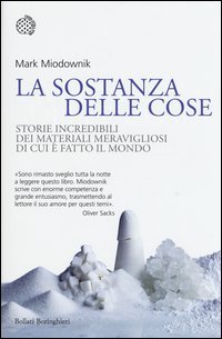 La sostanza delle cose. Storie incredibili dei materiali meravigliosi di cui &egrave; fatto il mondo