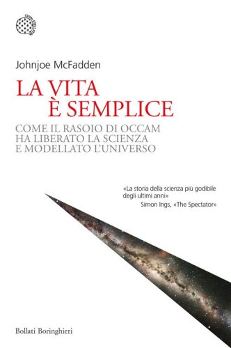 La vita &egrave; semplice. Come il rasoio di Occam ha liberato la scienza e modellato l'universo