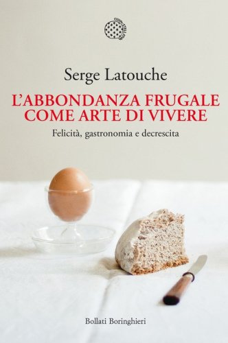 L'abbondanza frugale come arte di vivere. Felicit&agrave;, gastronomia e decrescita