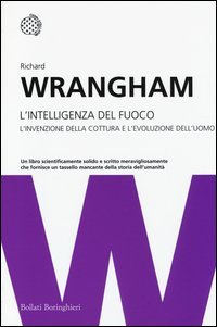 L'intelligenza del fuoco. L'invenzione della cottura e l'evoluzione dell'uomo
