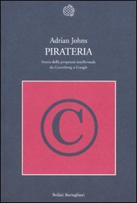 Pirateria - Storia della propriet&agrave; intellettuale da Gutenberg a Google