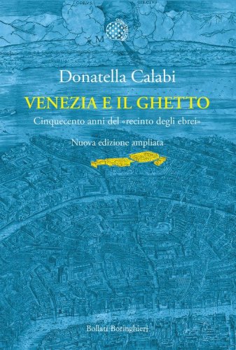 Venezia e il ghetto. Cinquecento anni del &laquo;recinto degli ebrei&raquo;