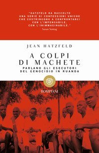 A colpi di machete - Parlano gli esecutori del genocidio in Ruanda