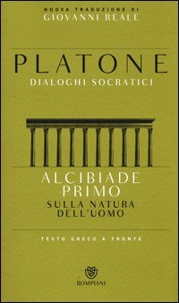 Alcibiade primo. Sulla natura dell'uomo. Dialoghi socratici. Testo greco a fronte