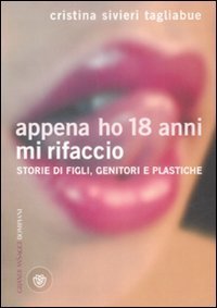Appena ho 18 anni mi rifaccio - Storie di figli, genitori e plastiche