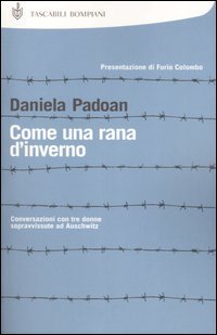 Come una rana d'inverno. Conversazioni con tre donne sopravvissute ad Auschwitz: Liliana Segre, Goti Bauer, Giuliana Tedeschi