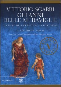Gli anni delle meraviglie. Da Piero della Francesca a Pontormo. Il tesoro d'Italia