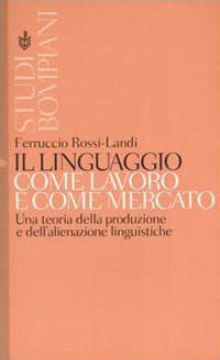 Il linguaggio come lavoro e come mercato - Una teoria della produzione e dell'alienazione linguistiche