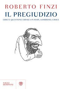 Il pregiudizio - Ebrei e questione ebraica in Marx, Lombroso, Croce
