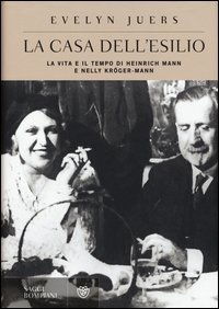 La casa dell'esilio. La vita e il tempo di Heinrich Mann e Nelly Kr&ouml;ger-Mann