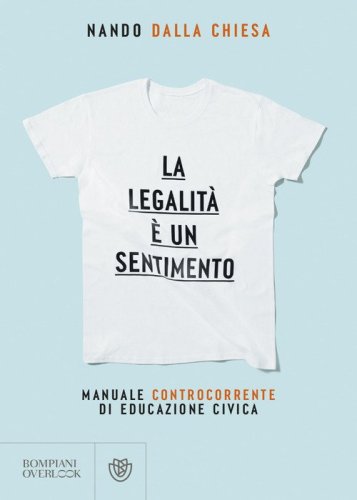 La legalit&agrave; &egrave; un sentimento. Manuale controcorrente di eduzione civica
