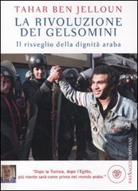 La rivoluzione dei gelsomini - Il risveglio della dignit&agrave; araba