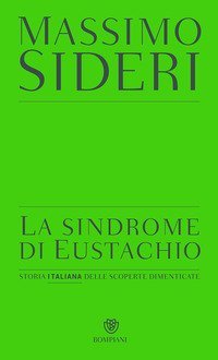 La sindrome di Eustachio. Storia italiana delle scoperte dimenticate