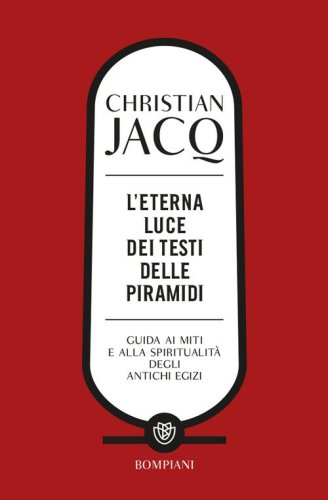 L'eterna luce dei testi delle piramidi. Guida ai miti e alla spiritualit&agrave; degli antichi Egizi