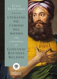 L'italiano pi&ugrave; famoso del mondo. Vita e avventure di Giovanni Battista Belzoni