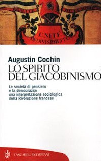 Lo spirito del giacobinismo - Le societ&agrave; di pensiero e la democrazia: una interpretazione sociologica della Rivoluzione francese