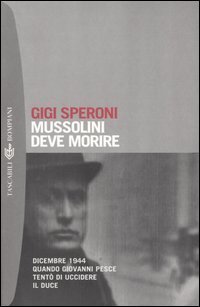 Mussolini deve morire - Dicembre 1944 quando Giovanni Pesce tent&ograve; di uccidere il duce