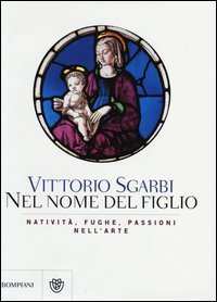 Nel nome del Figlio. Nativit&agrave;, fughe e passioni nell'arte