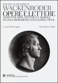 Opere e lettere. Scritti di arte, estetica e morale in collaborazione con Ludwig Tieck. Testo tedesco a fronte