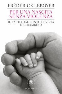 Per una nascita senza violenza. Il parto dal punto di vista del bambino