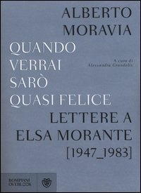 Quando verrai sar&ograve; quasi felice. Lettere a Elsa Morante (1947-1983)