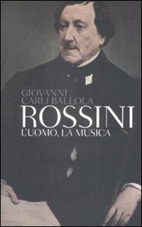 Rossini - L'uomo, la musica
