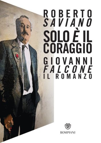 Solo &egrave; il coraggio. Giovanni Falcone, il romanzo