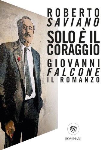 Solo &egrave; il coraggio. Giovanni Falcone, il romanzo
