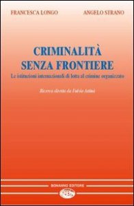 Criminalit&agrave; senza frontiere. Le istituzioni internazionali di lotta al crimine organizzato