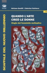 Quando l'arte cre&ograve; le donne. Elogio del femminile molteplice