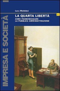 La quarta libert&agrave;. Come padroneggiare la pubblica amministrazione