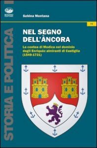 Nel segno dell'ancora. La contea di Modica nel dominio degli Enriqu&eacute;z almiranti di Castiglia