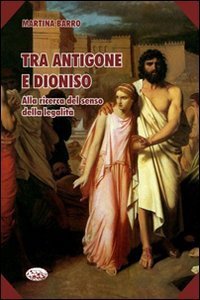 Tra Antigone e Dioniso. Alla ricerca del senso della legalit&agrave;