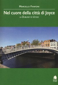 Nel cuore della citt&agrave; di Joyce. La Dublino di Ulysses