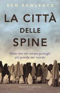 La citt&agrave; delle spine. Nove vite nel campo profughi pi&ugrave; grande del mondo