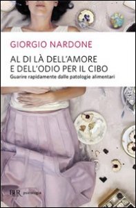 Al di l&agrave; dell'amore e dell'odio per il cibo. Come liberarsi dalle patologie alimentari e tornare a vivere sereni