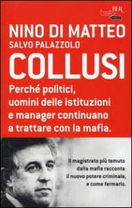 Collusi. Perch&eacute; politici, uomini delle istituzioni e manager continuano a trattare con la mafia