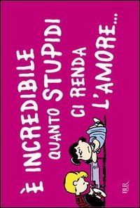 &Egrave; incredibile quanto stupidi ci renda l'amore